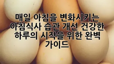 매일 아침을 변화시키는 🍳 아침식사 습관 개선: 건강한 하루의 시작을 위한 완벽 가이드