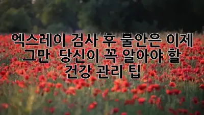 엑스레이 검사 후, 불안은 이제 그만! 😮 당신이 꼭 알아야 할 건강 관리 팁 ✨