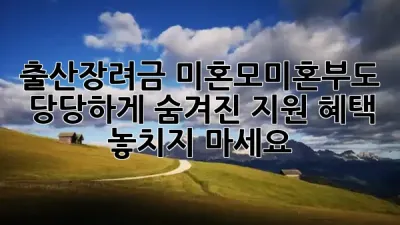 출산장려금, 미혼모/미혼부도 당당하게! 숨겨진 지원 혜택 놓치지 마세요 💖
