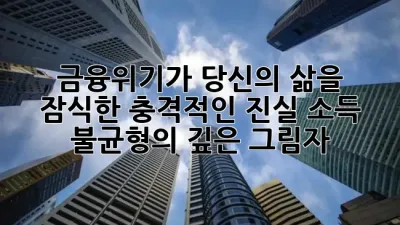 금융위기가 당신의 삶을 잠식한 충격적인 진실: 소득 불균형의 깊은 그림자 🚨