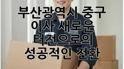 부산광역시 중구 이사: 새로운 터전으로의 성공적인 전환 🏡✨